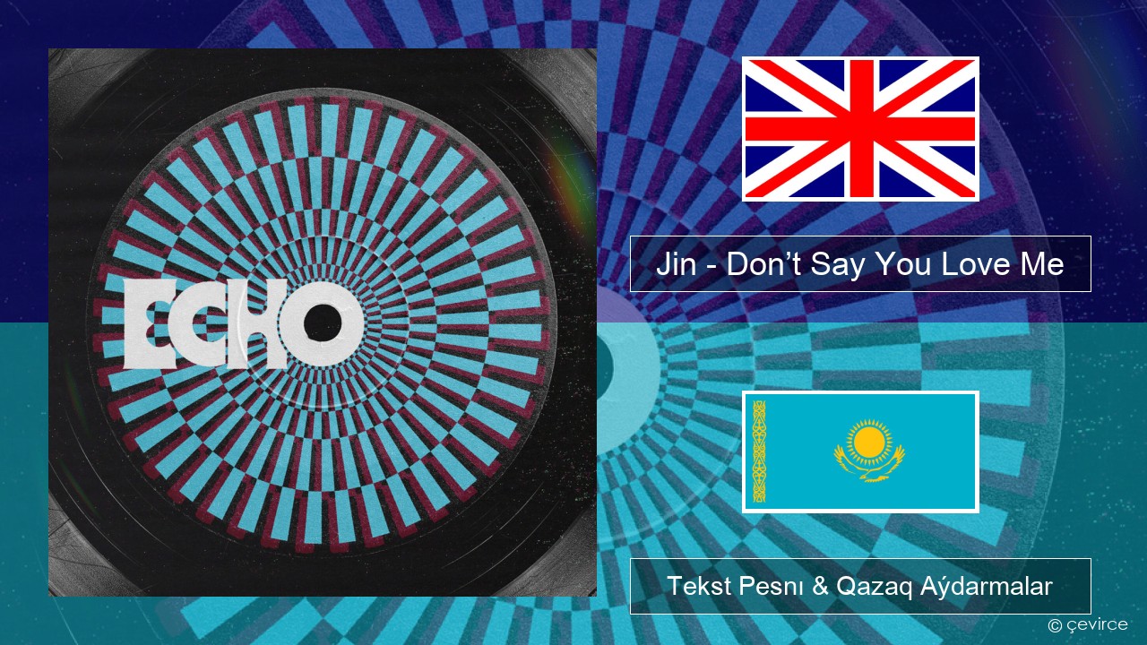 Jin (진) – Don’t Say You Love Me Aǵylshyn Tekst Pesnı & Qazaq (latyn) Aýdarmalar