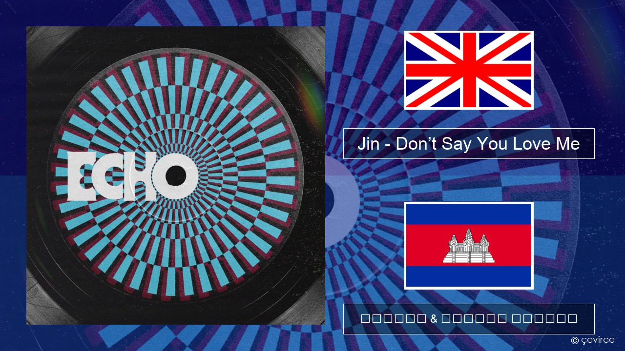 Jin (진) – Don’t Say You Love Me គ្លេស ចម្រៀង & នខ្មែរ បកប្រែ