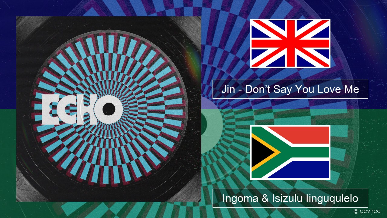 Jin (진) – Don’t Say You Love Me Isixhosa Ingoma & Isizulu Iinguqulelo