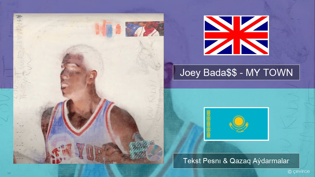 Joey Bada$$ – MY TOWN Aǵylshyn Tekst Pesnı & Qazaq (latyn) Aýdarmalar