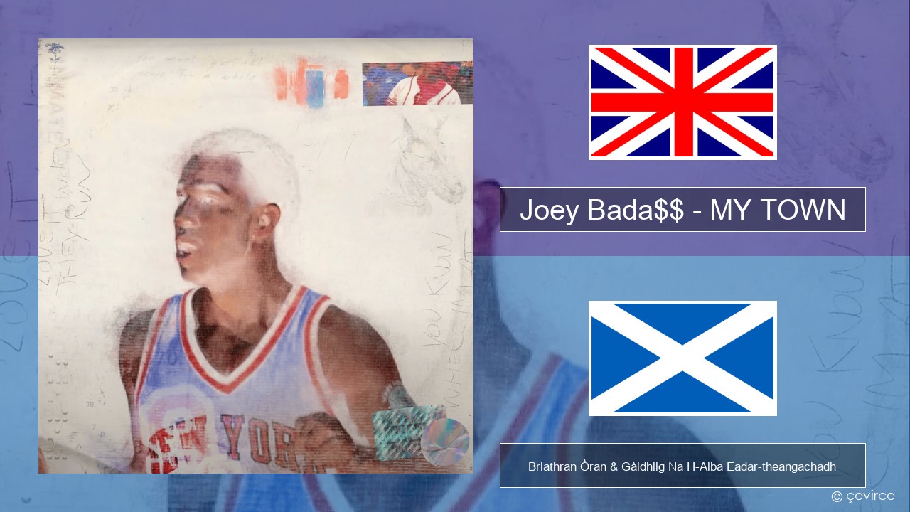 Joey Bada$$ – MY TOWN Gaelic Briathran Òran & Gàidhlig Na H-Alba Eadar-theangachadh