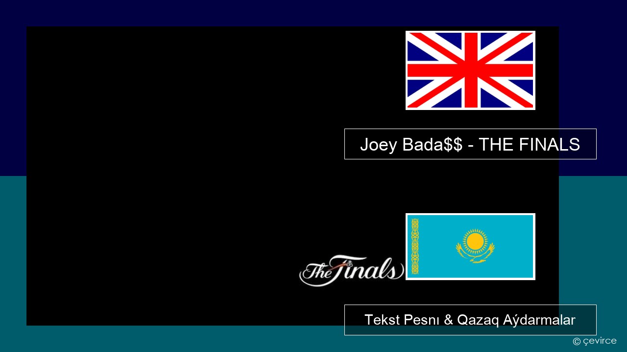 Joey Bada$$ – THE FINALS Aǵylshyn Tekst Pesnı & Qazaq (latyn) Aýdarmalar