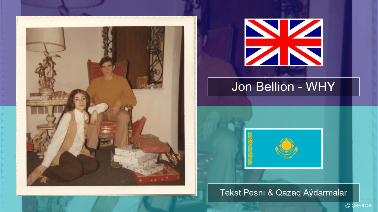 Jon Bellion – WHY Aǵylshyn Tekst Pesnı & Qazaq (latyn) Aýdarmalar