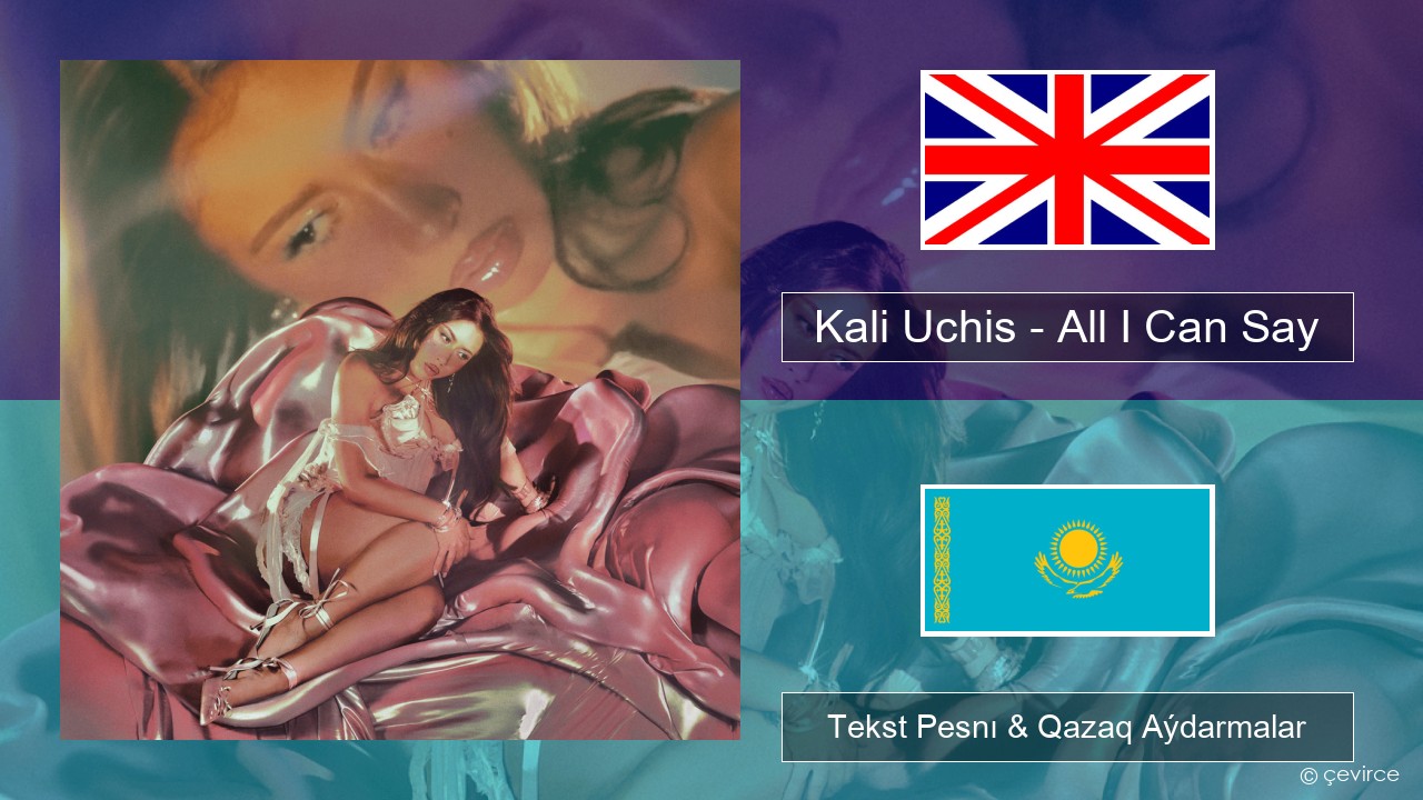 Kali Uchis – All I Can Say Aǵylshyn Tekst Pesnı & Qazaq (latyn) Aýdarmalar