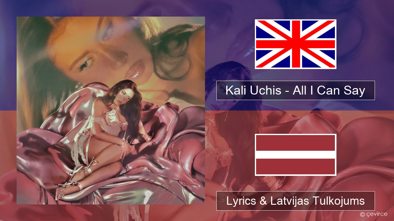 Kali Uchis – All I Can Say Angļu Lyrics & Latvijas Tulkojums