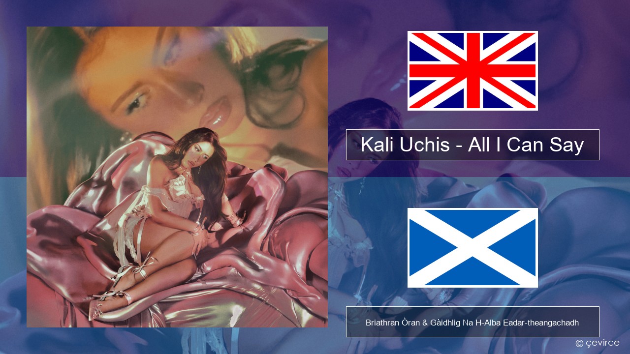 Kali Uchis – All I Can Say Gaelic Briathran Òran & Gàidhlig Na H-Alba Eadar-theangachadh