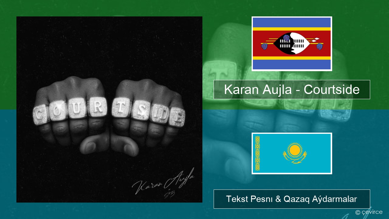 Karan Aujla – Courtside Sýahılı Tekst Pesnı & Qazaq (latyn) Aýdarmalar