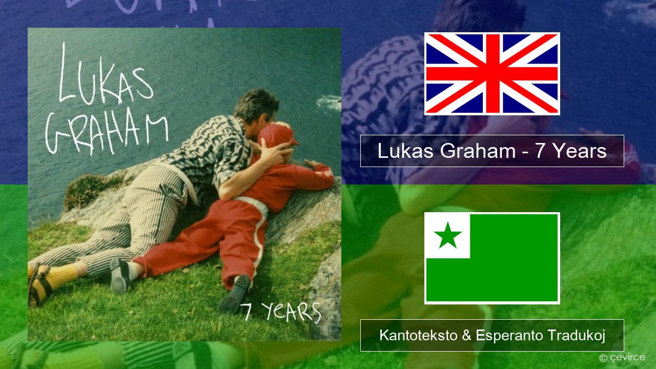 Lukas Graham – 7 Years La angla Kantoteksto & Esperanto Tradukoj