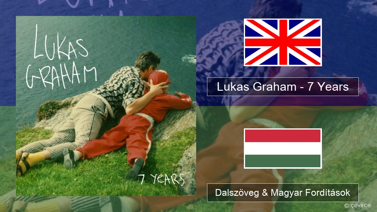 Lukas Graham – 7 Years Magyar Dalszöveg & Magyar Fordítások