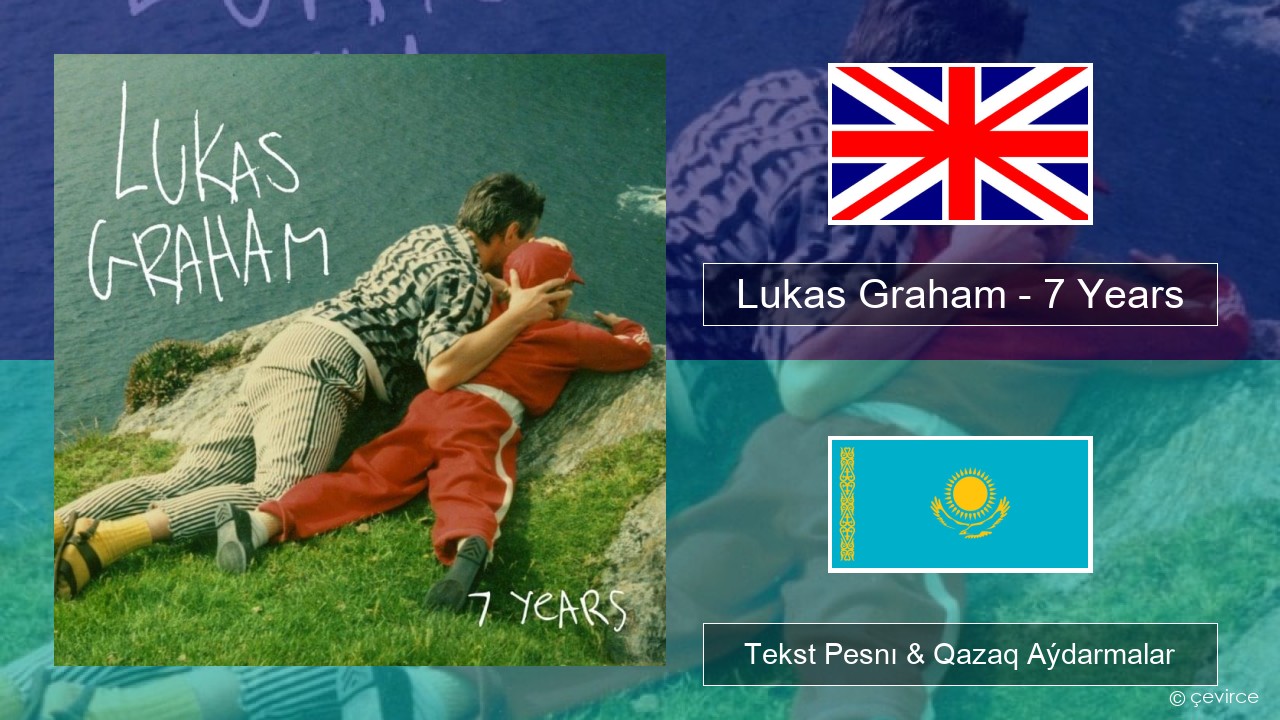 Lukas Graham – 7 Years Aǵylshyn Tekst Pesnı & Qazaq (latyn) Aýdarmalar