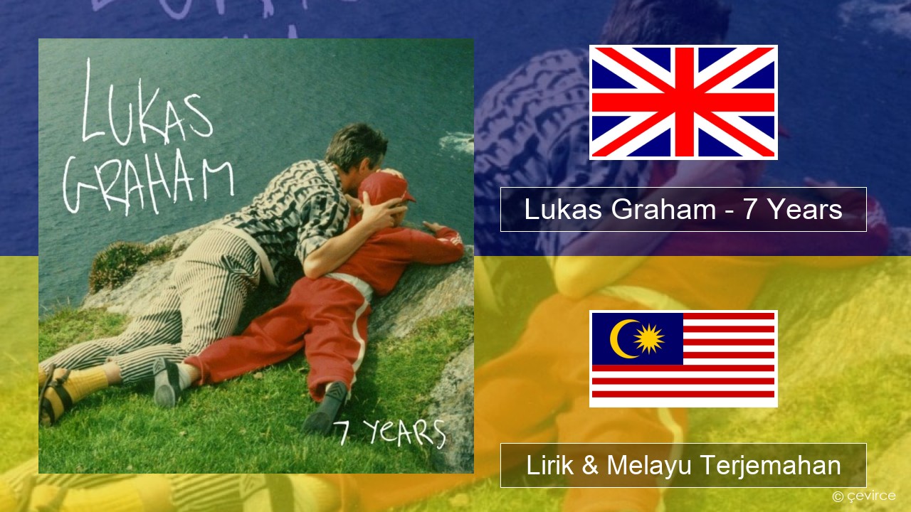 Lukas Graham – 7 Years Francais Lirik & Melayu (Malay) Terjemahan