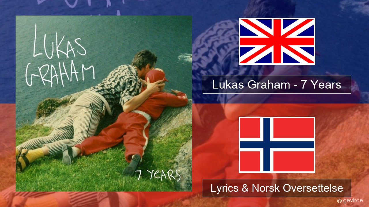 Lukas Graham – 7 Years Engelsk Lyrics & Norsk Oversettelse