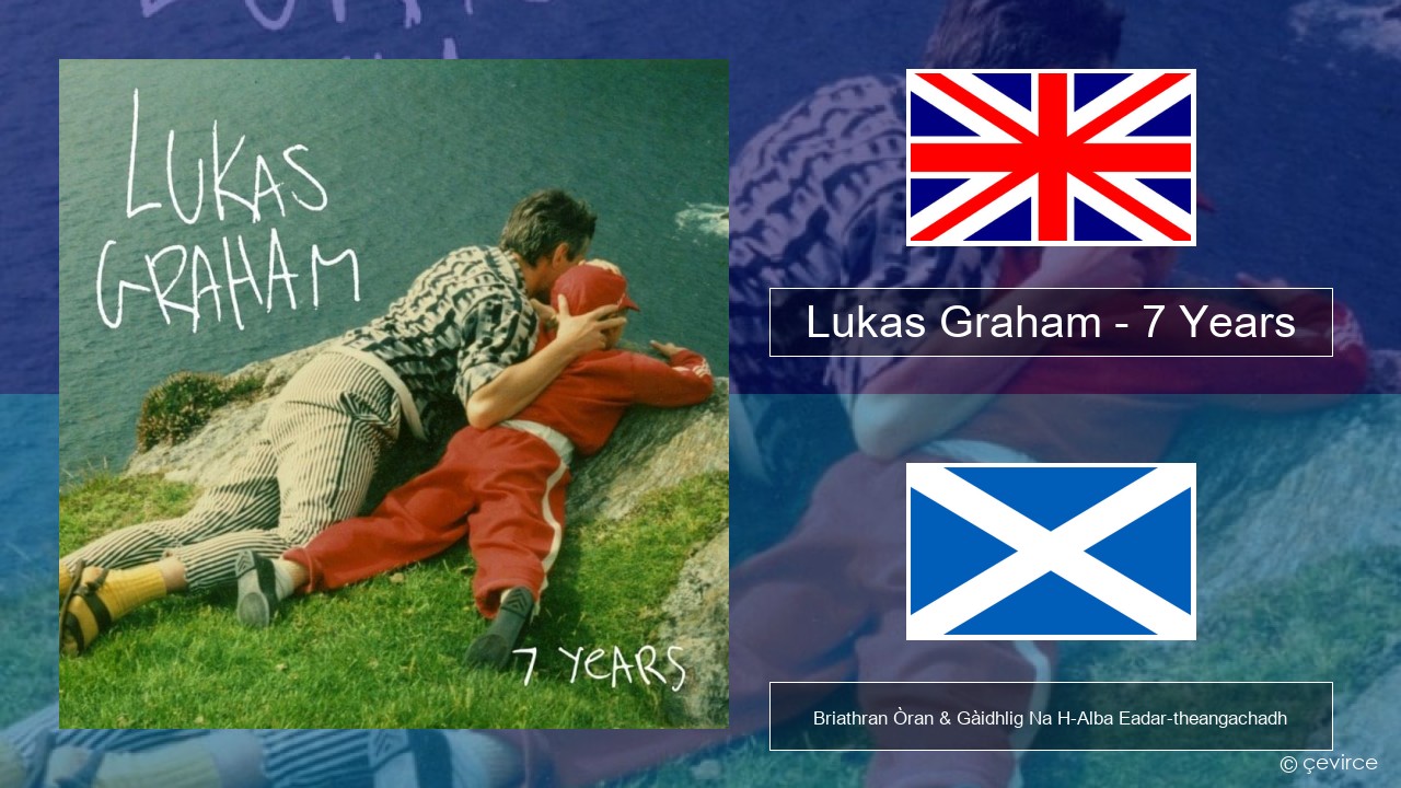 Lukas Graham – 7 Years Gaelic Briathran Òran & Gàidhlig Na H-Alba Eadar-theangachadh