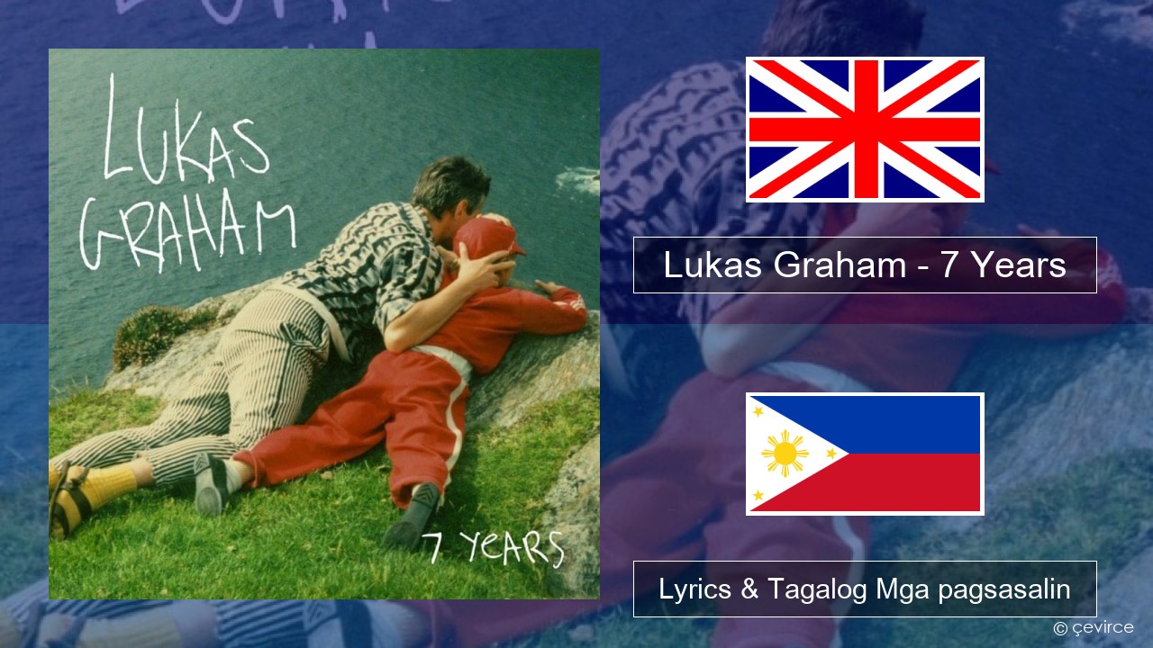 Lukas Graham – 7 Years Ingles Lyrics & Tagalog Mga pagsasalin