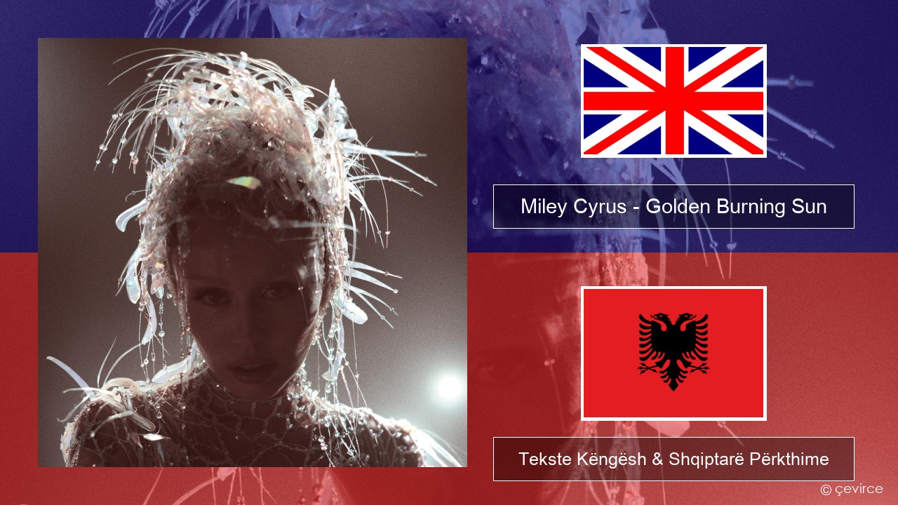 Miley Cyrus – Golden Burning Sun Anglisht Tekste Këngësh & Shqiptarë Përkthime