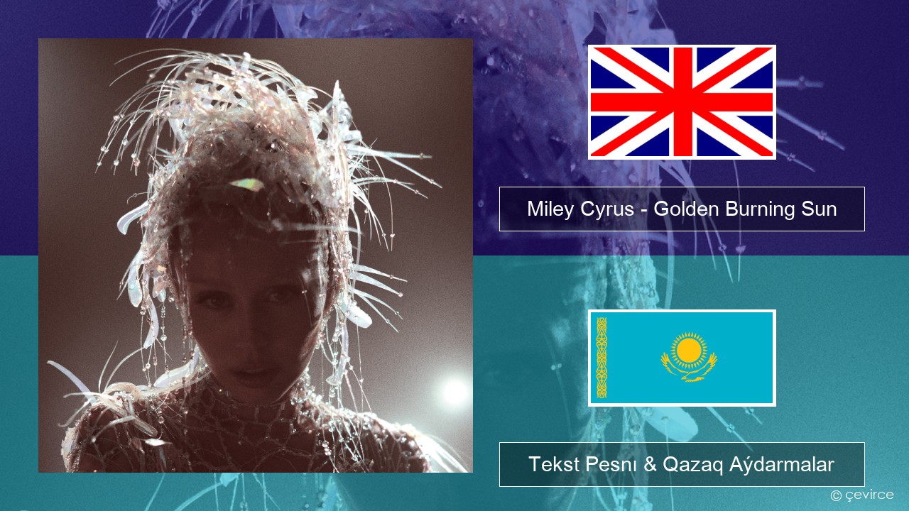 Miley Cyrus – Golden Burning Sun Aǵylshyn Tekst Pesnı & Qazaq (latyn) Aýdarmalar