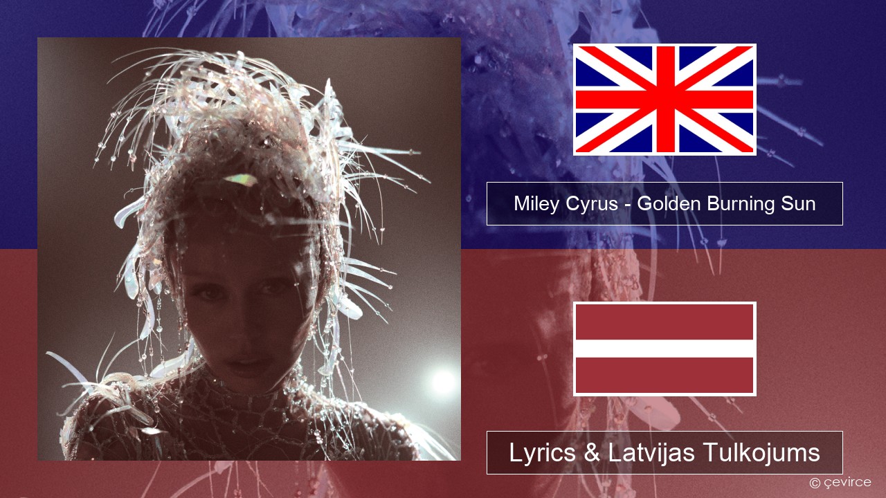 Miley Cyrus – Golden Burning Sun Angļu Lyrics & Latvijas Tulkojums