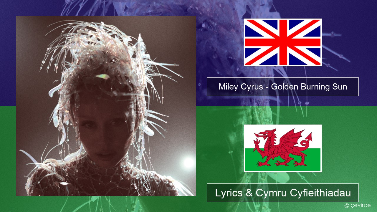 Miley Cyrus – Golden Burning Sun Saesneg Lyrics & Cymru Cyfieithiadau