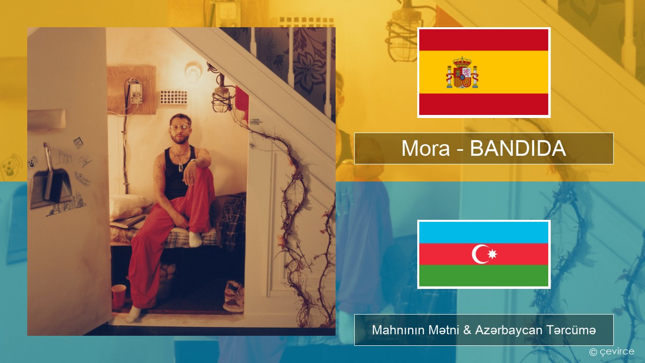 Mora – BANDIDA İspan Mahnının Mətni & Azərbaycan Tərcümə
