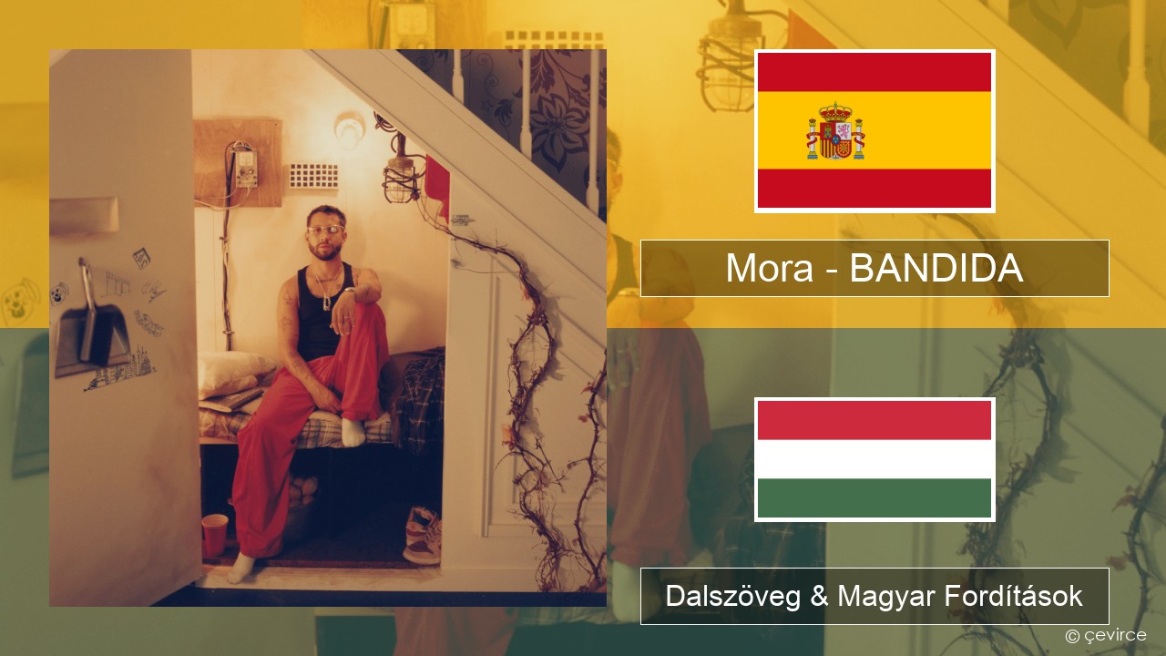 Mora – BANDIDA Spanyol Dalszöveg & Magyar Fordítások