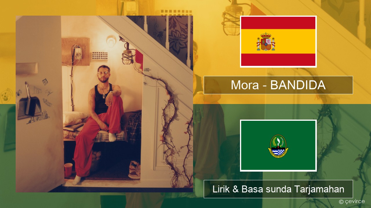 Mora – BANDIDA Spanyol Lirik & Basa sunda Tarjamahan