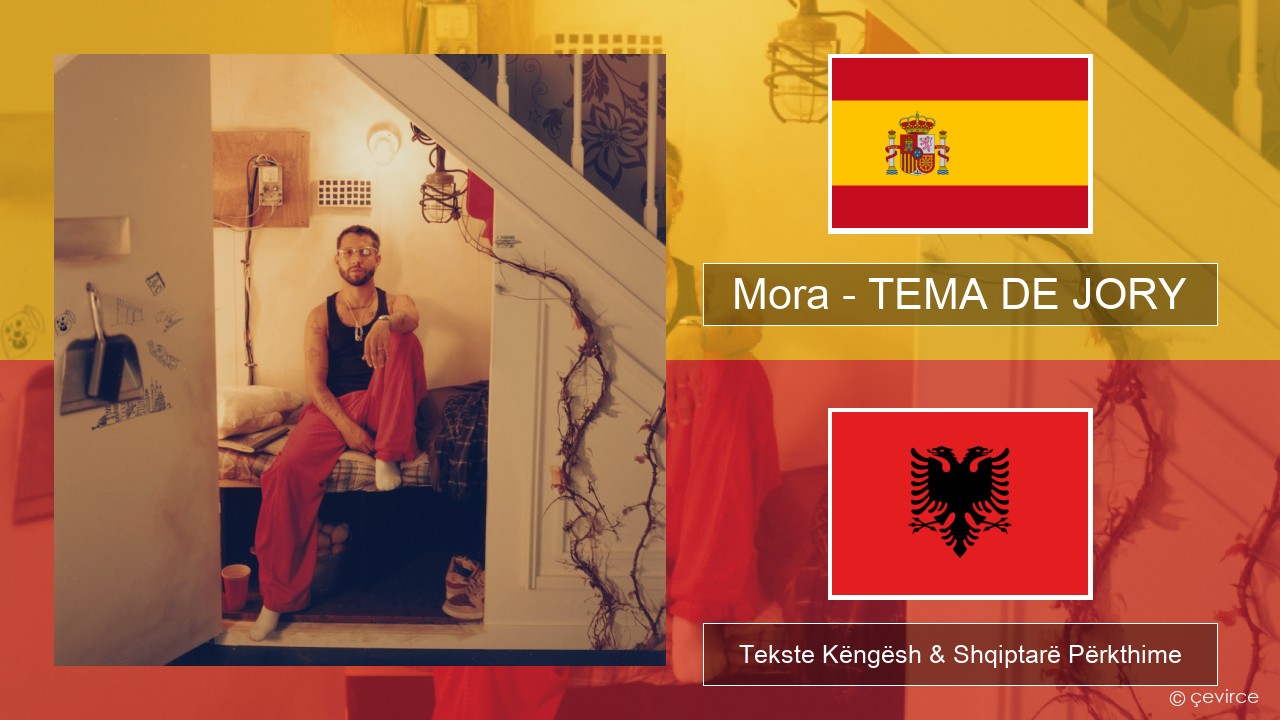 Mora – TEMA DE JORY Spanjollë Tekste Këngësh & Shqiptarë Përkthime