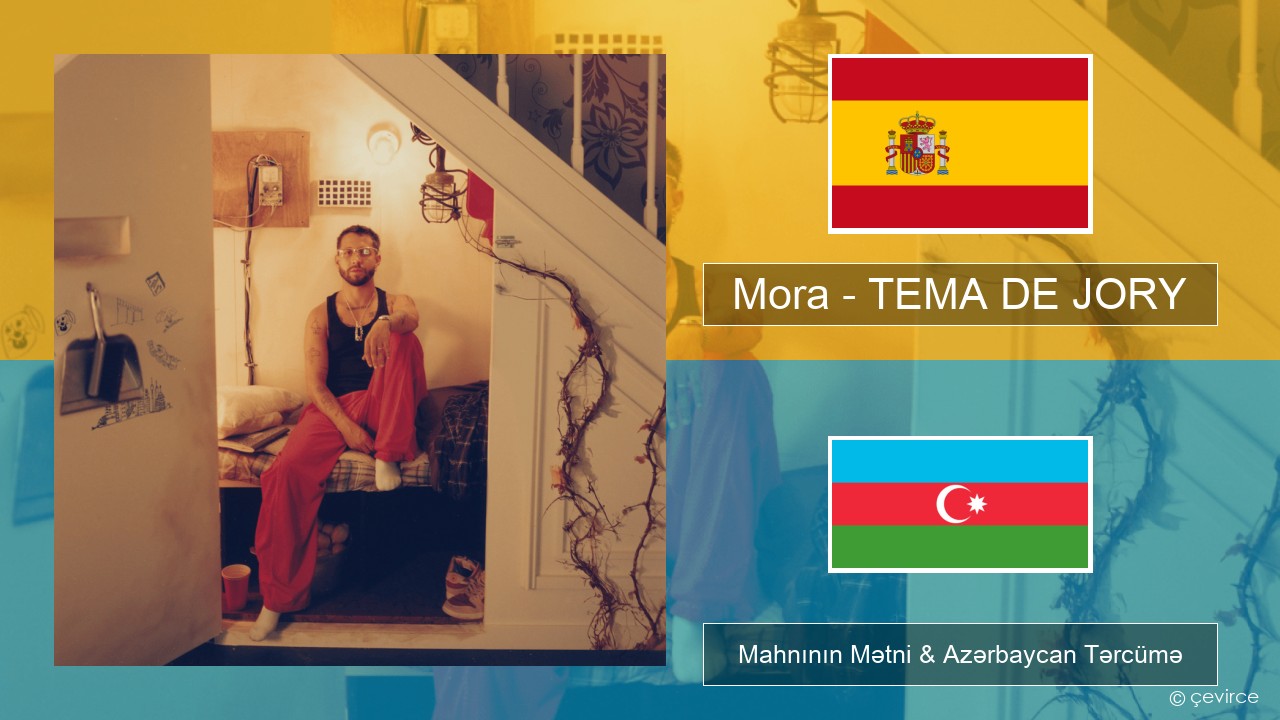 Mora – TEMA DE JORY İspan Mahnının Mətni & Azərbaycan Tərcümə
