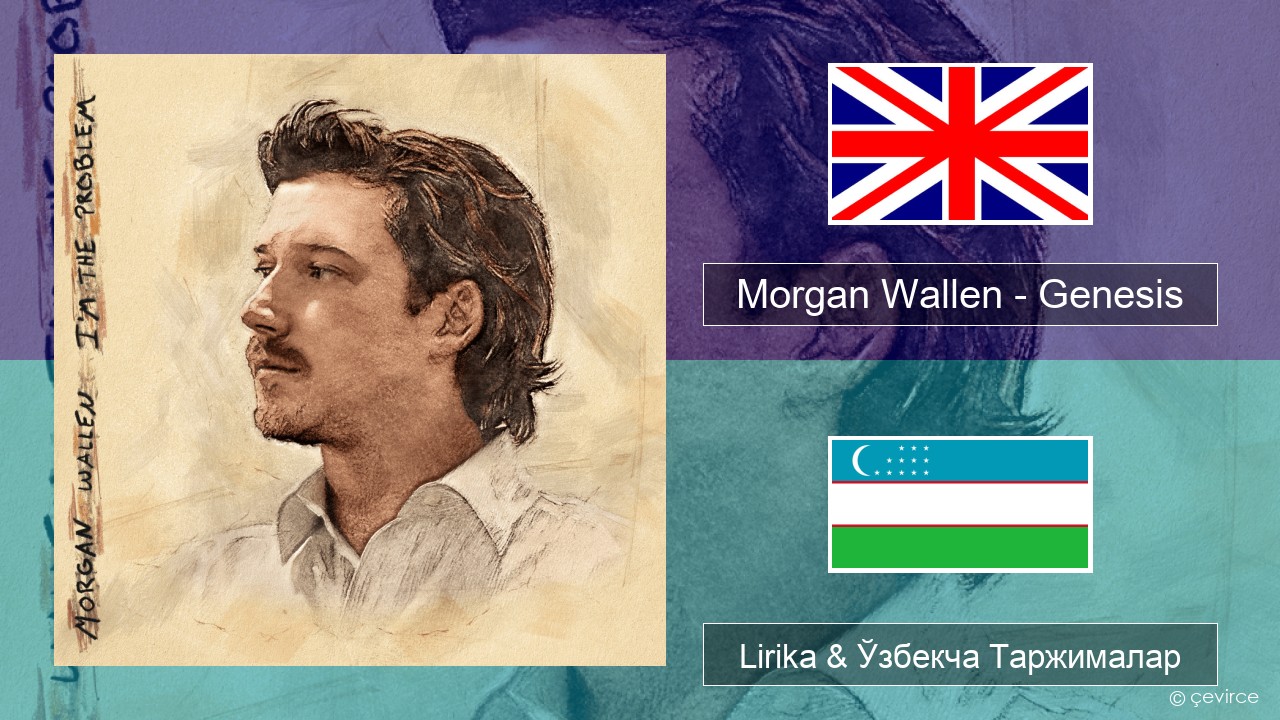 Morgan Wallen – Genesis Инглиз тили Lirika & Ўзбекча (Кирил) Таржималар