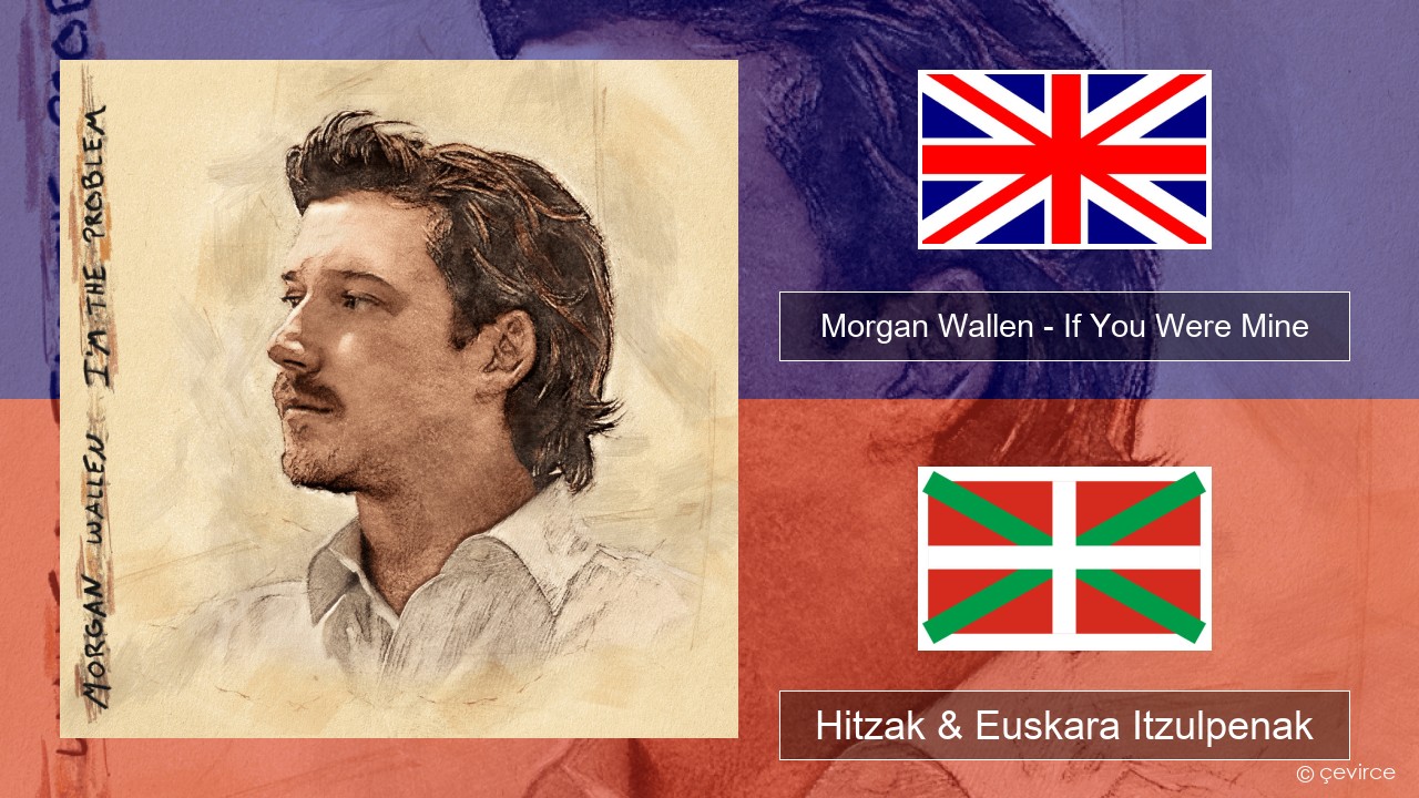 Morgan Wallen – If You Were Mine Ingelesa Hitzak & Euskara Itzulpenak