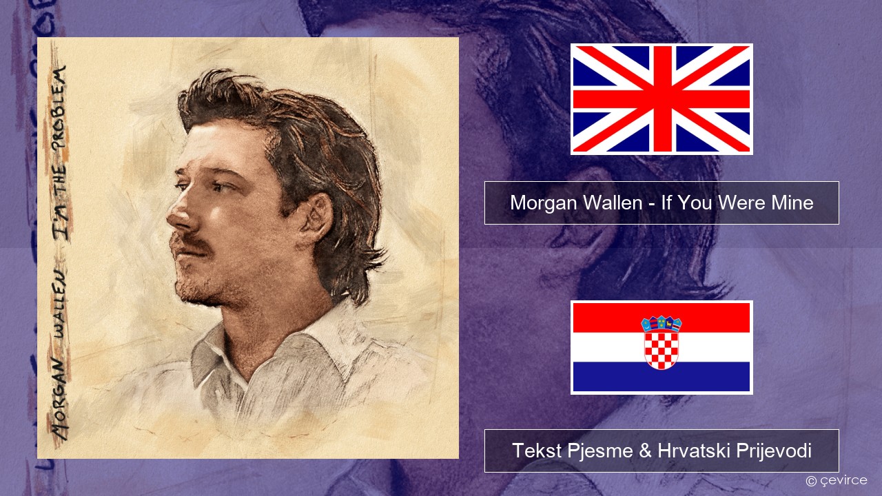 Morgan Wallen – If You Were Mine Engleski Tekst Pjesme & Hrvatski Prijevodi