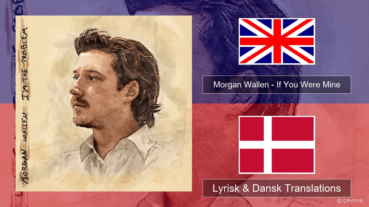 Morgan Wallen – If You Were Mine Engelsk Lyrisk & Dansk Translations