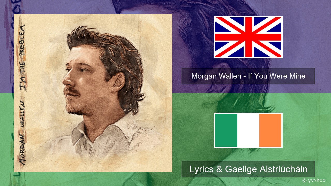 Morgan Wallen – If You Were Mine Béarla Lyrics & Gaeilge Aistriúcháin
