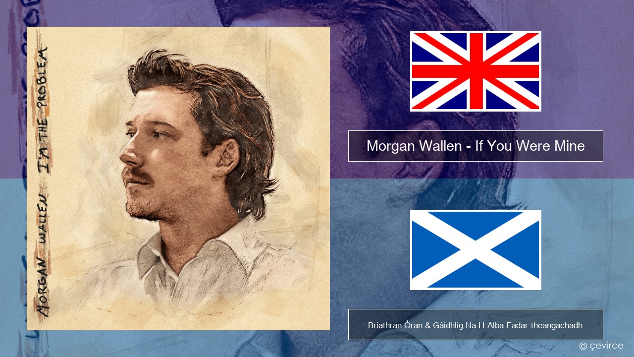 Morgan Wallen – If You Were Mine Gaelic Briathran Òran & Gàidhlig Na H-Alba Eadar-theangachadh
