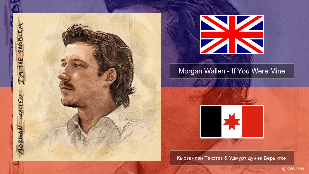 Morgan Wallen – If You Were Mine Англи Кырӟанлэн Текстэз & Удмурт дунне Берыктон