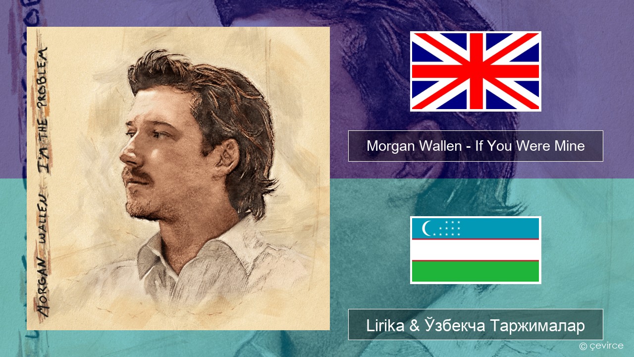 Morgan Wallen – If You Were Mine Инглиз тили Lirika & Ўзбекча (Кирил) Таржималар