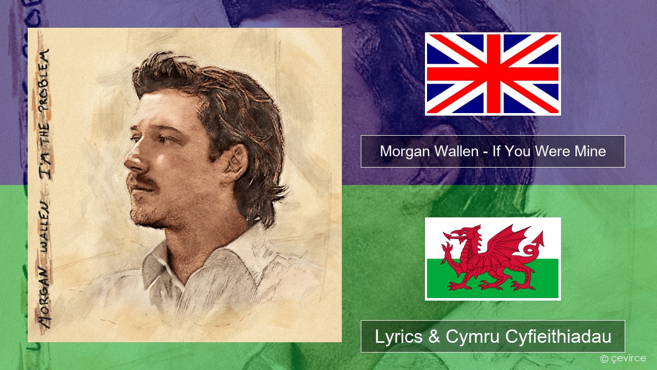 Morgan Wallen – If You Were Mine Saesneg Lyrics & Cymru Cyfieithiadau
