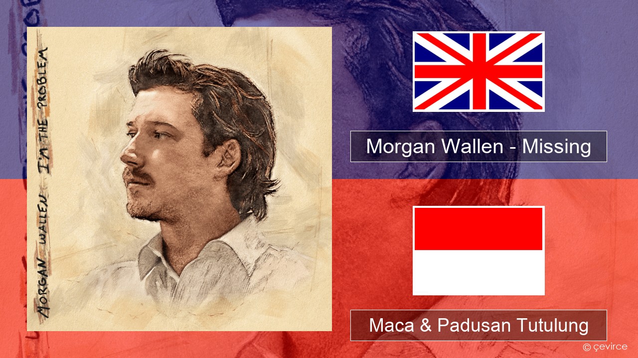 Morgan Wallen – Missing Sing Maca & Padusan Tutulung