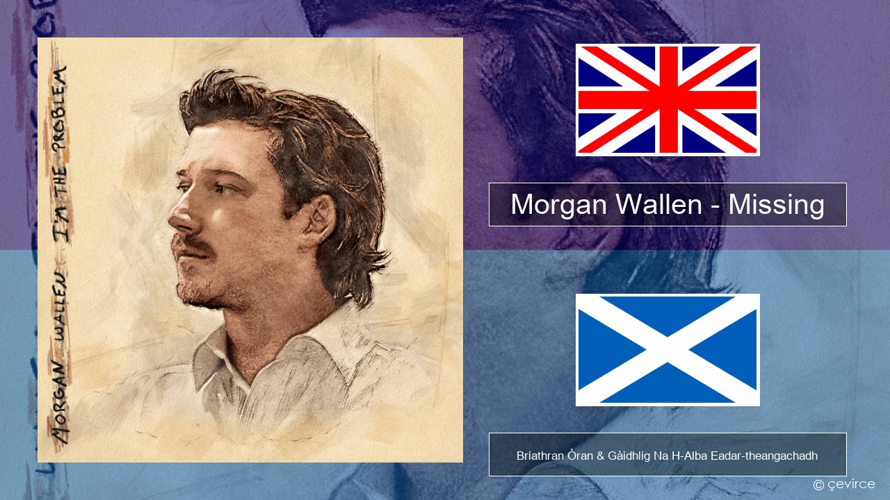 Morgan Wallen – Missing Gaelic Briathran Òran & Gàidhlig Na H-Alba Eadar-theangachadh