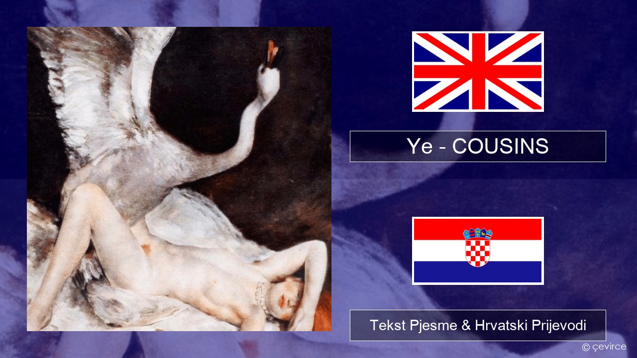 Ye – COUSINS Engleski Tekst Pjesme & Hrvatski Prijevodi