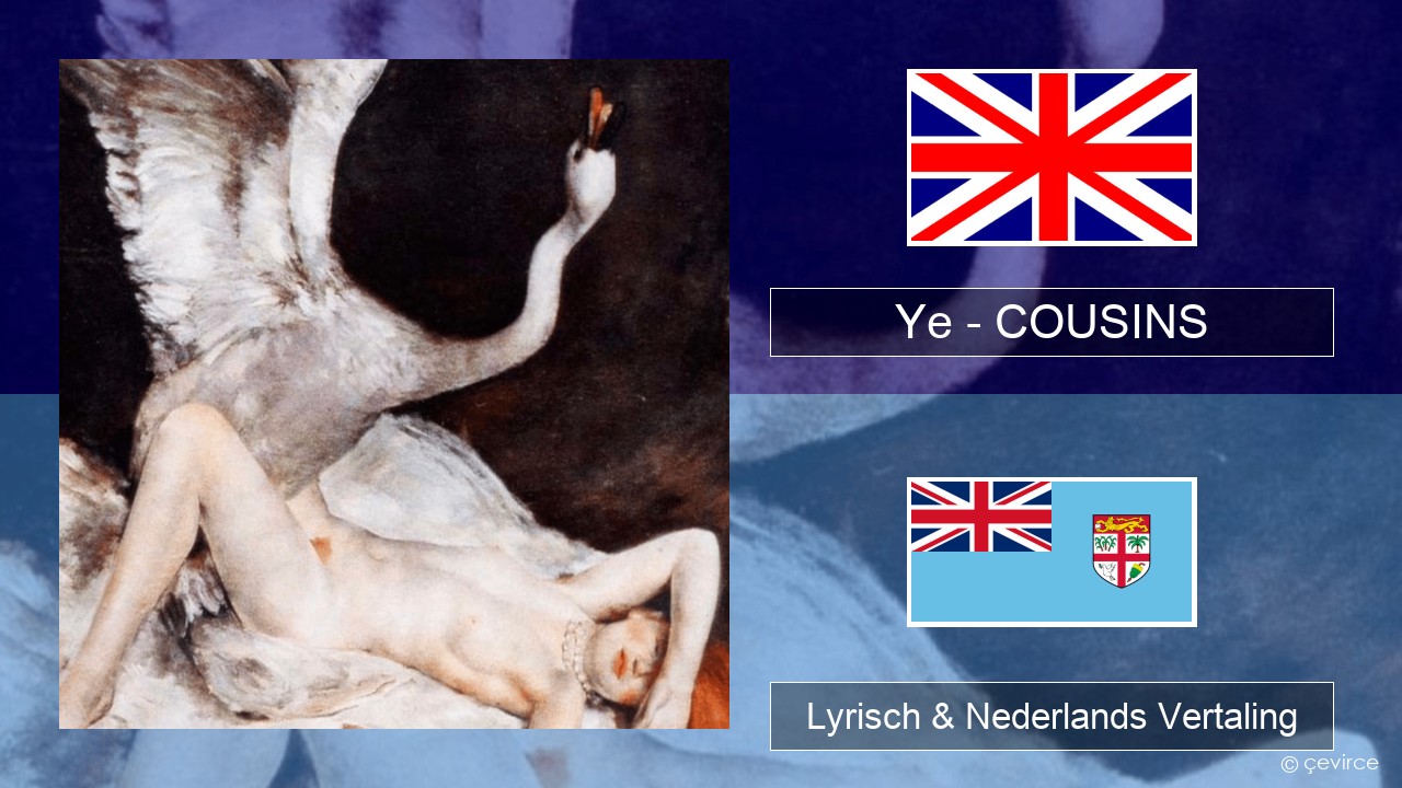 Ye – COUSINS Engels Lyrisch & Nederlands Vertaling
