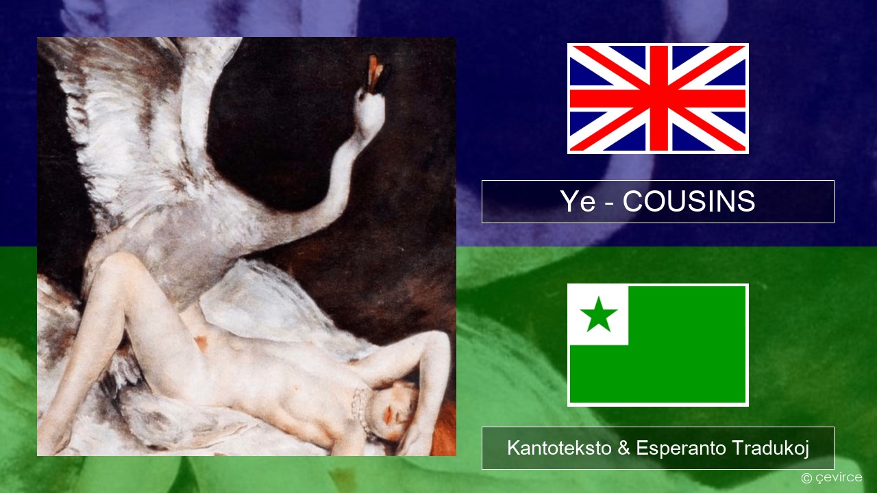Ye – COUSINS La angla Kantoteksto & Esperanto Tradukoj
