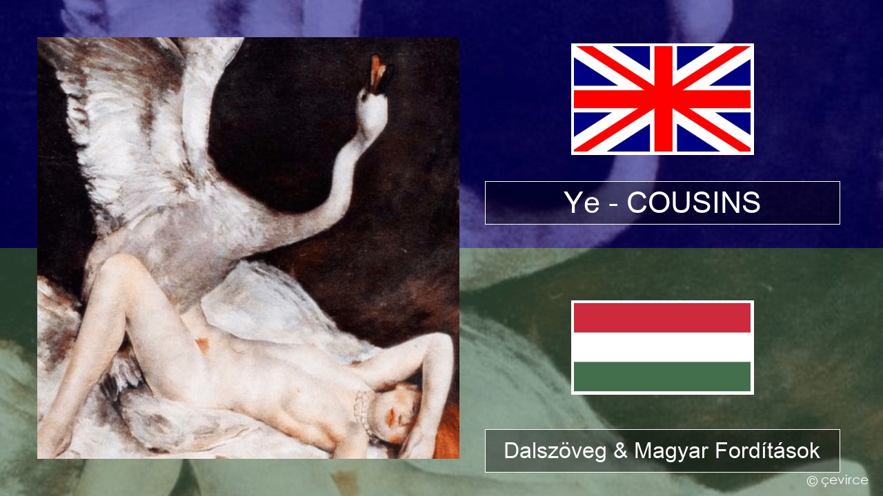 Ye – COUSINS Magyar Dalszöveg & Magyar Fordítások