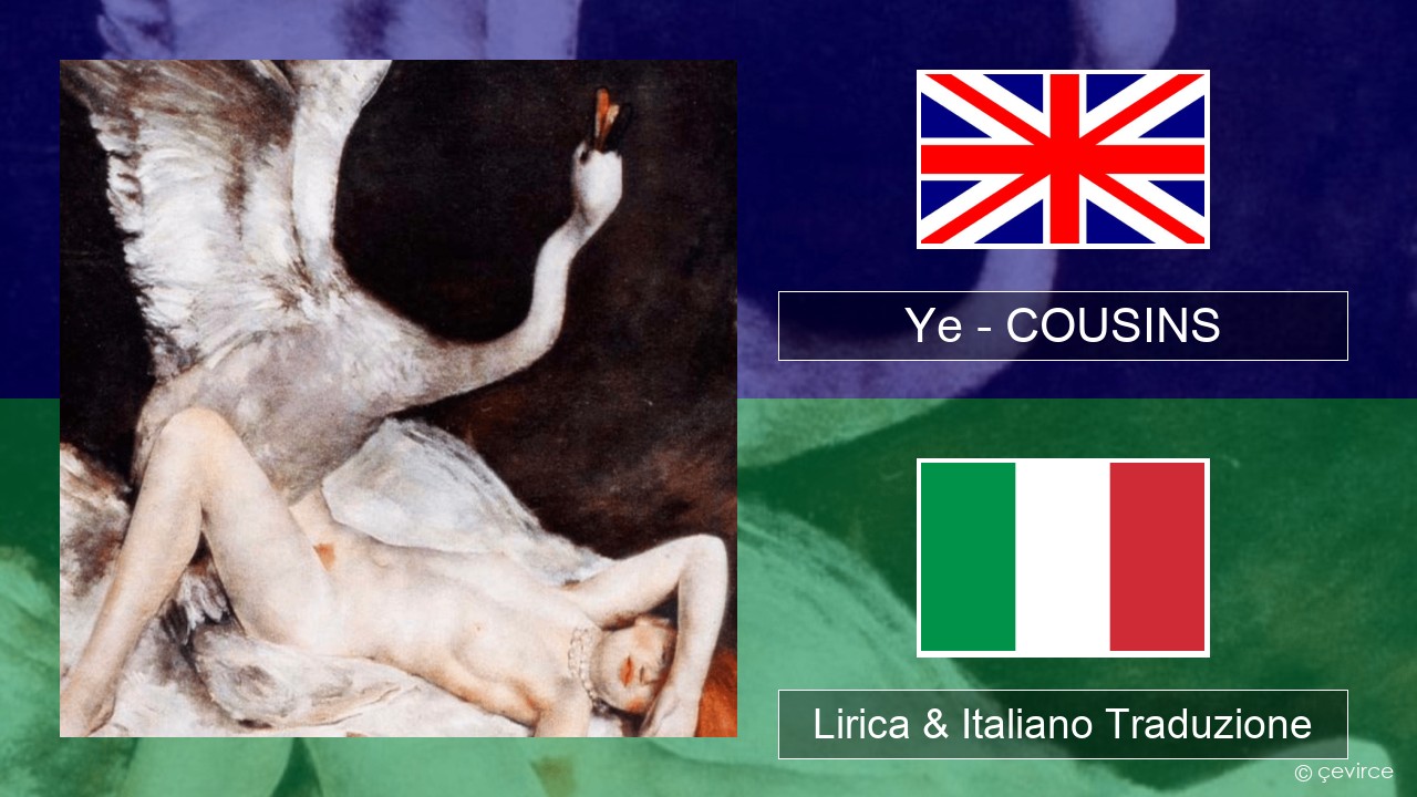 Ye – COUSINS Inglese Lirica & Italiano Traduzione