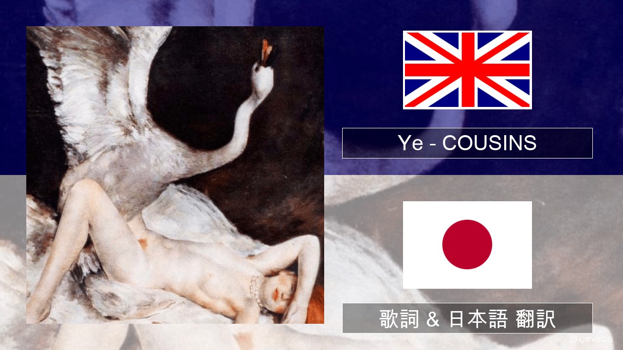 Ye – COUSINS 英語 歌詞 & 日本語 翻訳