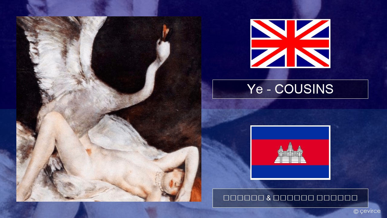 Ye – COUSINS គ្លេស ចម្រៀង & នខ្មែរ បកប្រែ