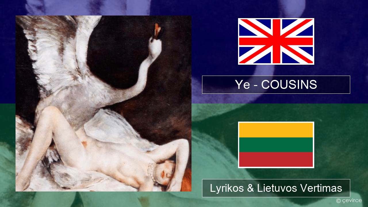 Ye – COUSINS Anglų Lyrikos & Lietuvos Vertimas