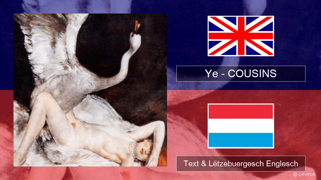 Ye – COUSINS Englisch Text & Lëtzebuergesch Englesch