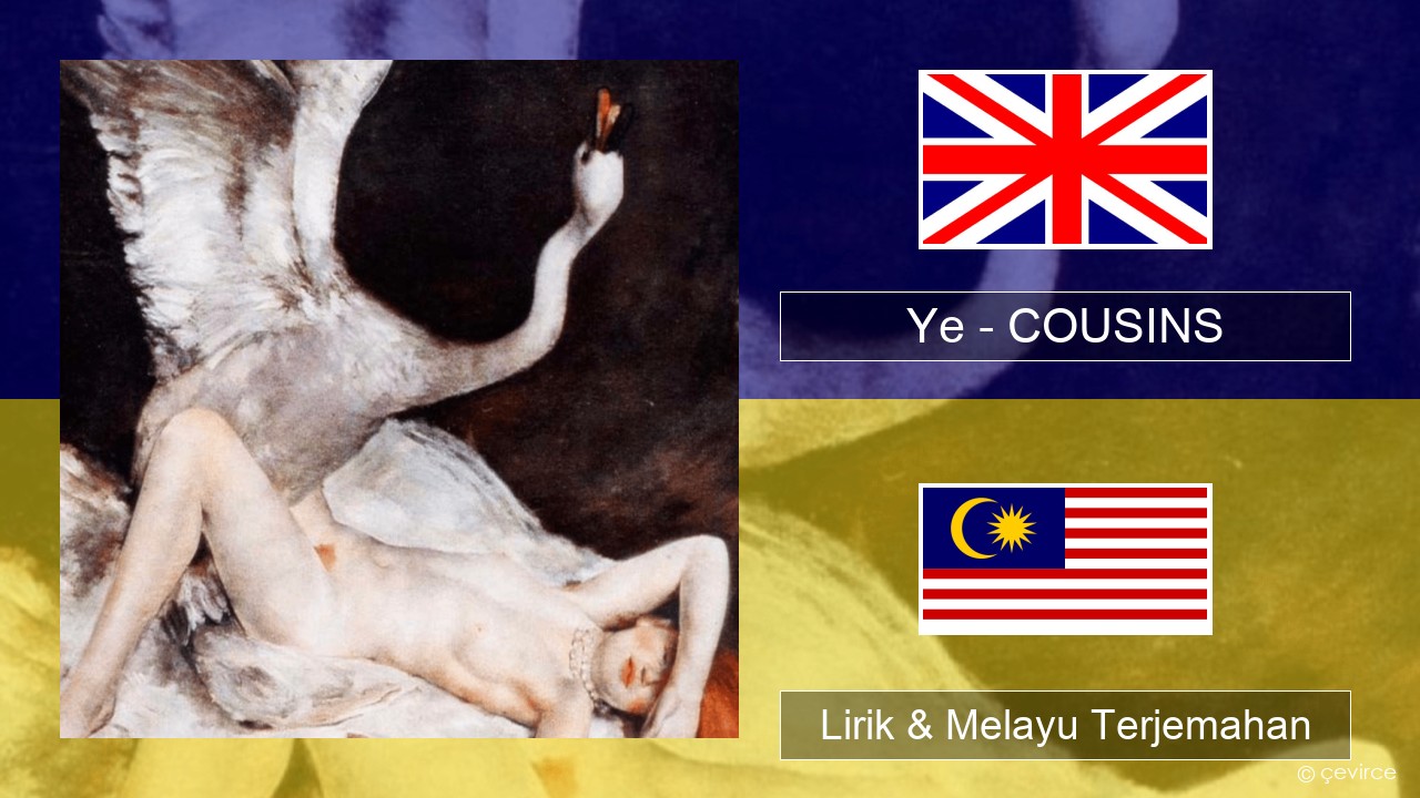 Ye – COUSINS Francais Lirik & Melayu (Malay) Terjemahan