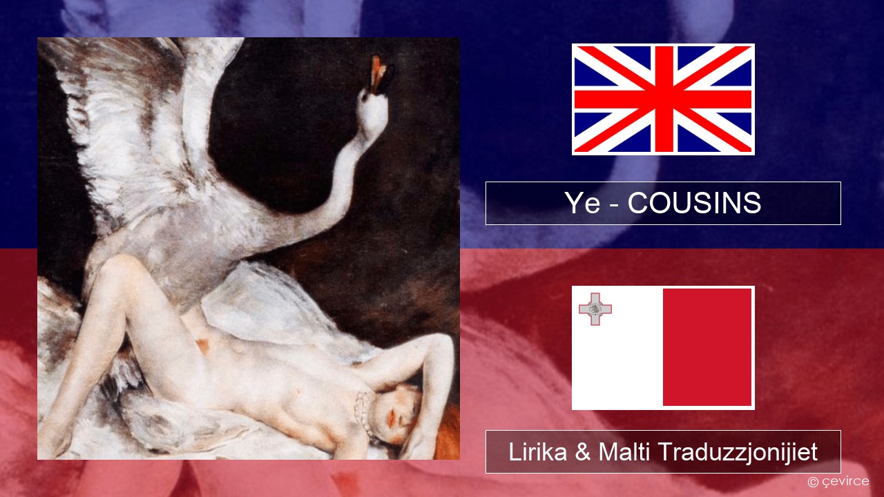 Ye – COUSINS Ingliż Lirika & Malti Traduzzjonijiet