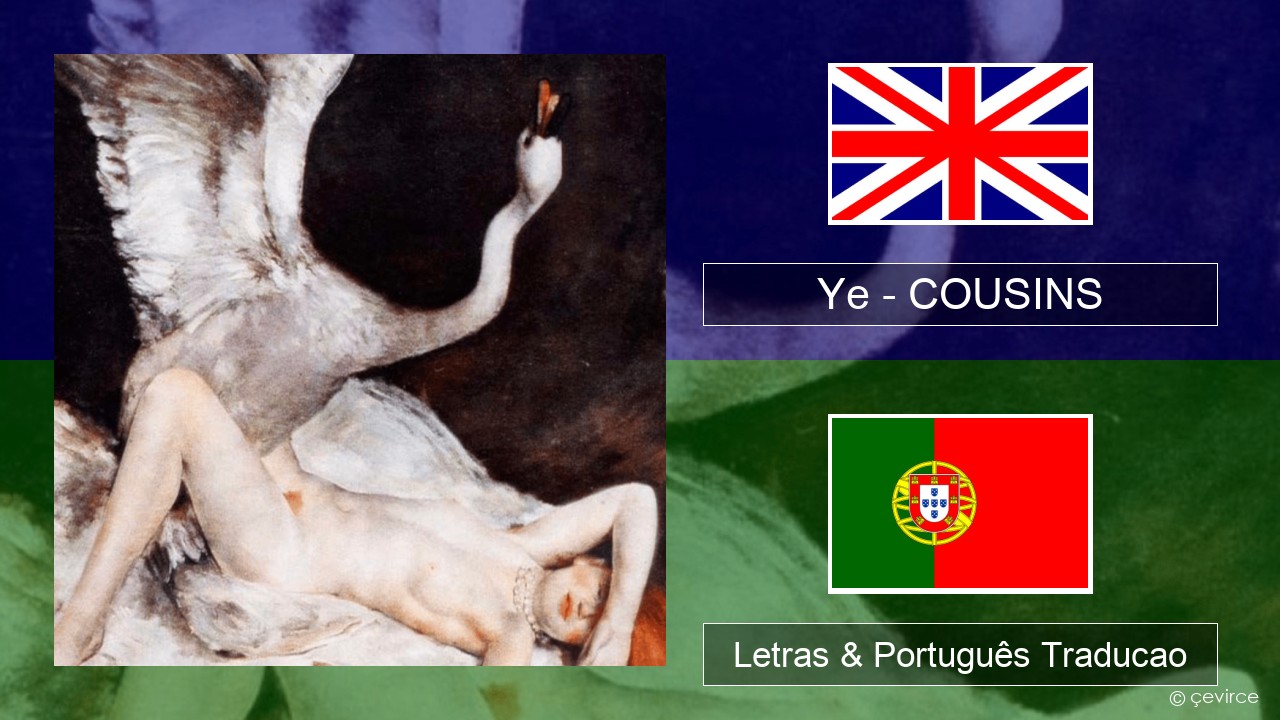 Ye – COUSINS Inglês Letras & Português Traducao